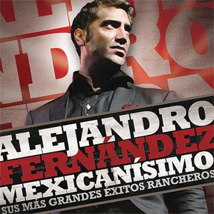 Disco Mexicanísimo: Sus Más Grandes Éxitos Rancheros de Alejandro Fernández