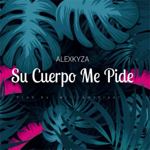 Disco Su Cuerpo Me Pide de Alex Kyza