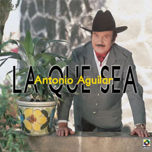 Disco La Que Sea de Antonio Aguilar