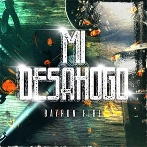Disco Mi Desahogo de Bayron Fire