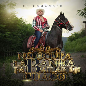 Disco No Ocupo La Banda Pa’ Bailar Mi Cuaco de El Komander