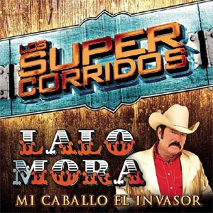 Disco Súper Corridos Mi Caballo El Invasor de Lalo Mora