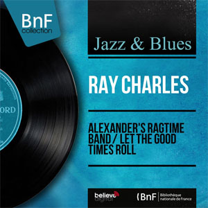 Disco Alexander's Ragtime Band / Let the Good Times Roll (Mono Version) de Ray Charles