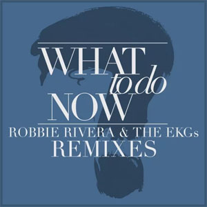 Disco What to Do Now (Remixes) de Robbie Rivera