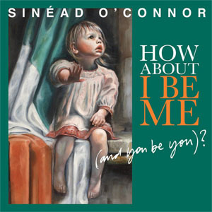 Disco How About I Be Me (And You Be You)? de Sinéad O'Connor