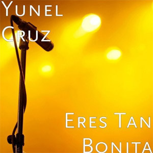 Disco Eres Tan Bonita de Yunel Cruz